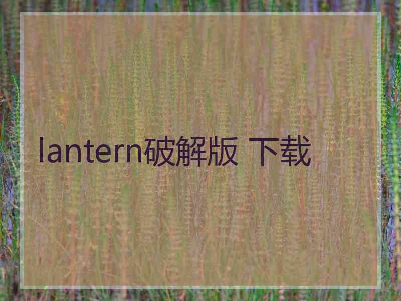 lantern破解版 下载