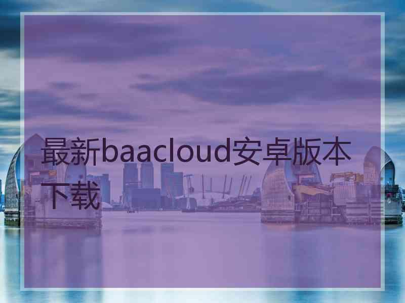 最新baacloud安卓版本下载