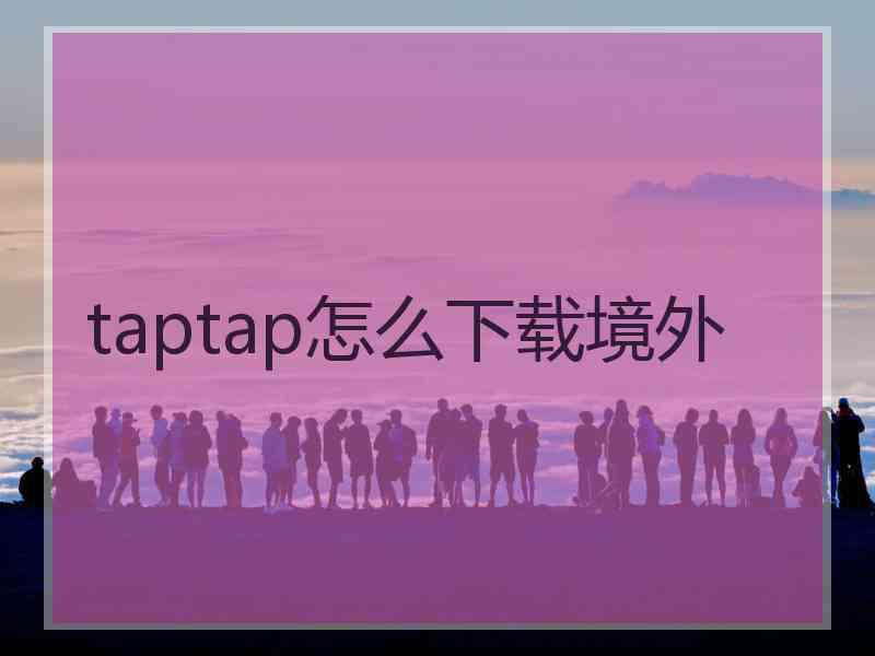 taptap怎么下载境外